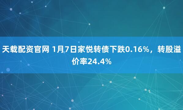 天载配资官网 1月7日家悦转债下跌0.16%，转股溢价率24.4%